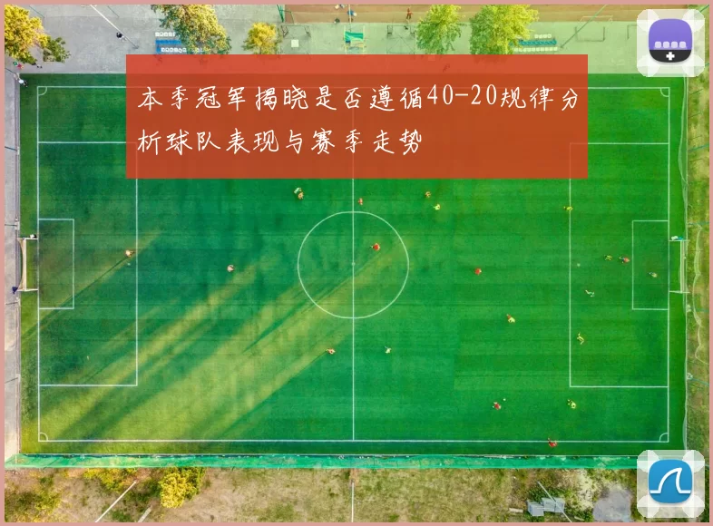 本季冠军揭晓是否遵循40-20规律分析球队表现与赛季走势