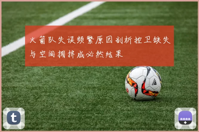 火箭队失误频繁原因剖析控卫缺失与空间拥挤成必然结果